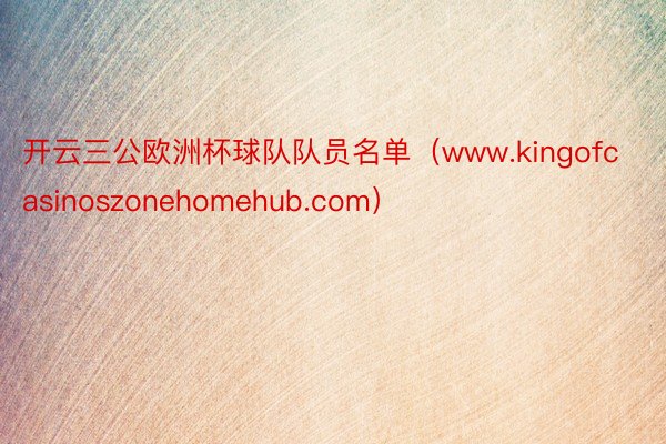 开云三公欧洲杯球队队员名单（www.kingofcasinoszonehomehub.com）