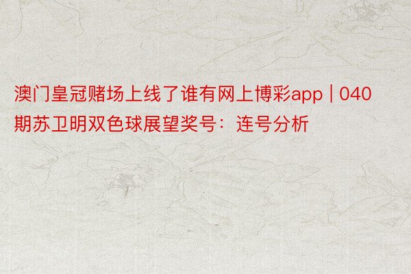 澳门皇冠赌场上线了谁有网上博彩app | 040期苏卫明双色球展望奖号：连号分析