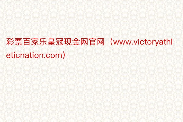 彩票百家乐皇冠现金网官网（www.victoryathleticnation.com）