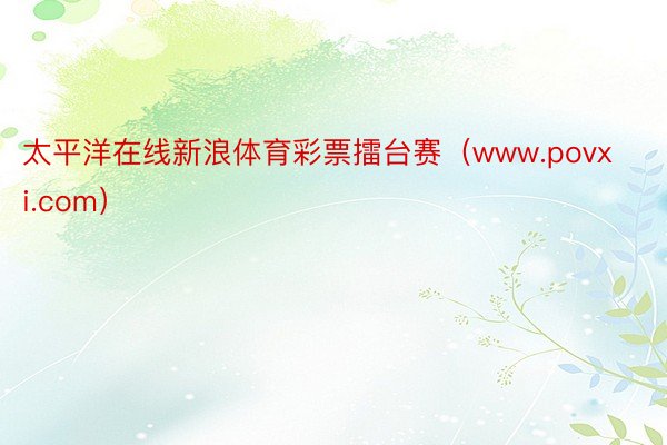 太平洋在线新浪体育彩票擂台赛（www.povxi.com）