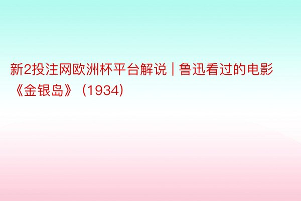 新2投注网欧洲杯平台解说 | 鲁迅看过的电影《金银岛》 (1934)