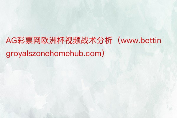 AG彩票网欧洲杯视频战术分析（www.bettingroyalszonehomehub.com）