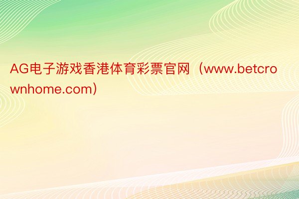 AG电子游戏香港体育彩票官网（www.betcrownhome.com）