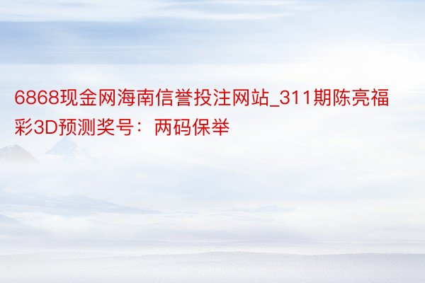 6868现金网海南信誉投注网站_311期陈亮福彩3D预测奖号：两码保举